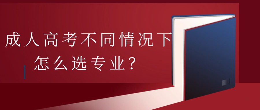 成人高考不同情况下，怎么选专业？