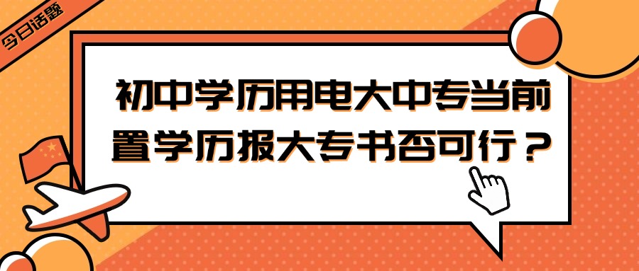 初中学历用电大中专当前置学历报大专书否可行？