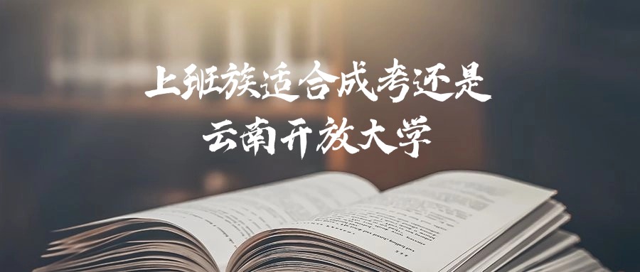 上班族适合成考还是云南开放大学