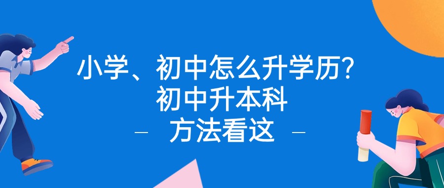 小学、初中怎么升学历？初中升本科方法看这