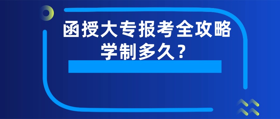 函授大专报考全攻略，学制多久？