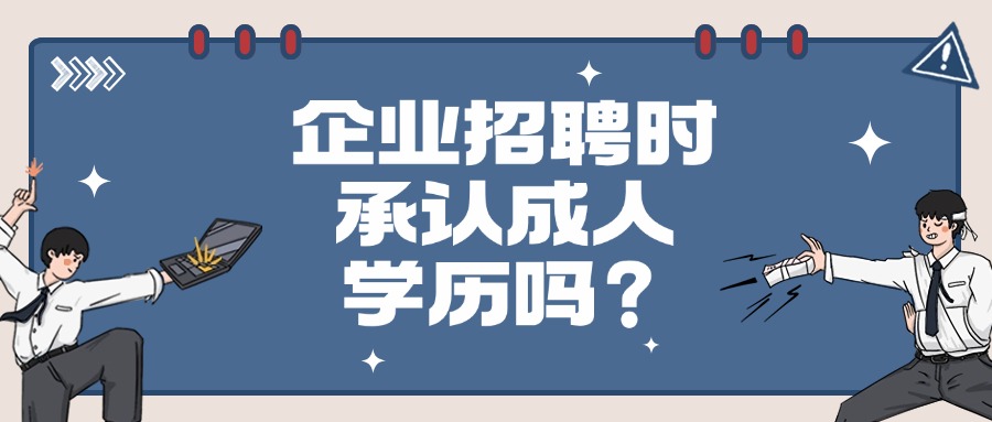 企业招聘时承认成人学历吗？