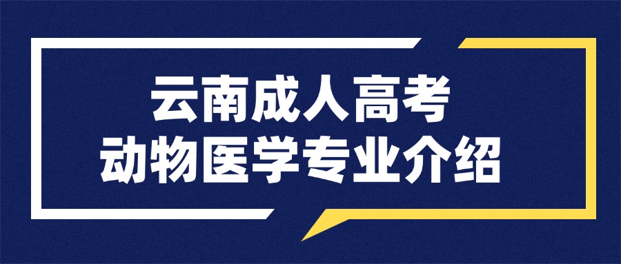 云南成人高考动物医学专业介绍