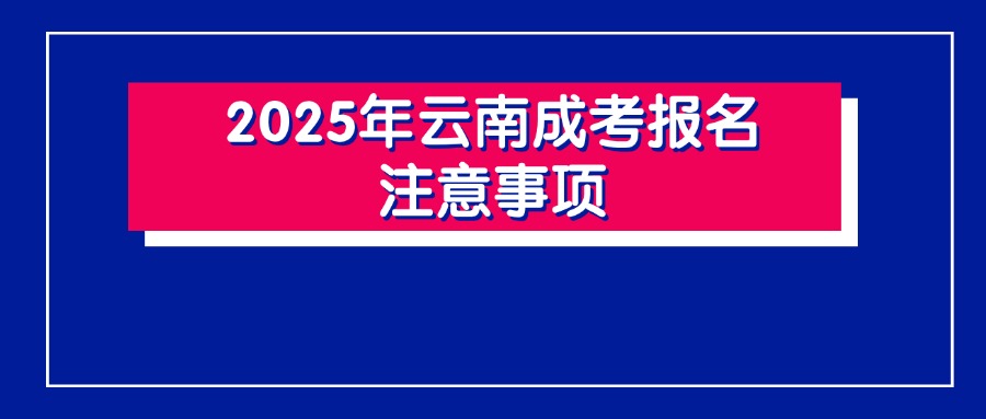 2025年云南成考报名注意事项