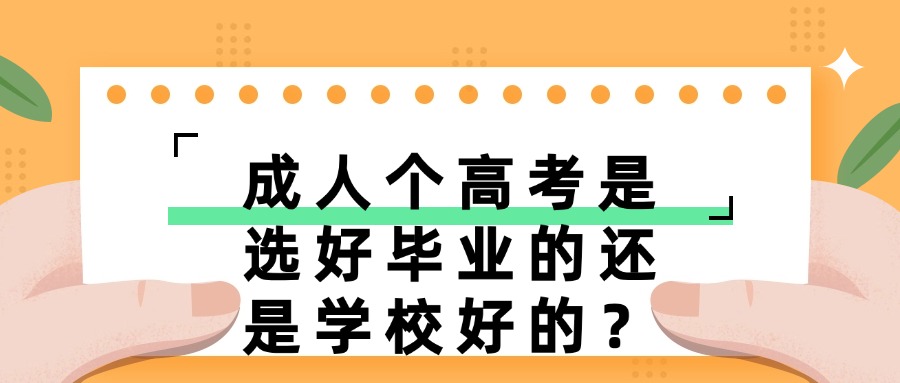 成人个高考是选好毕业的还是学校好的？