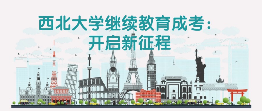 西北大学继续教育成考：开启人生新征程