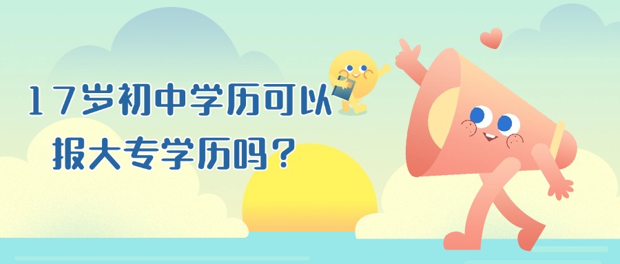 17岁初中学历可以报大专学历吗？