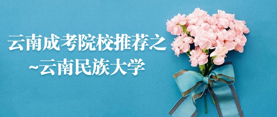 云南成考院校推荐之~云南民族大学