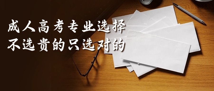 云南成人高考专业选择，不选贵的只选对的