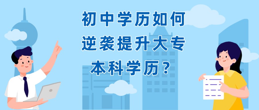 云南-初中学历如何逆袭提升大专本科学历？