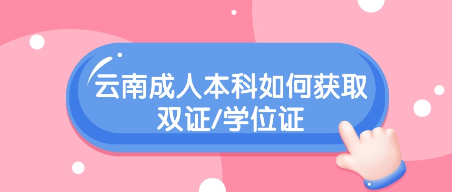 云南成人本科如何获取双证/学位证