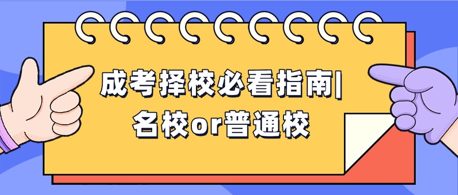 成考择校必看指南|名校or普通校