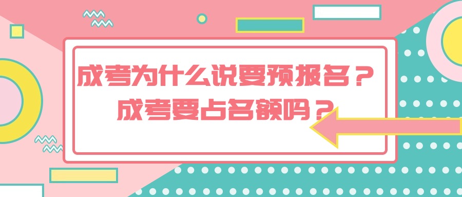 成人高考为什么说要预报名？成考要占名额吗？
