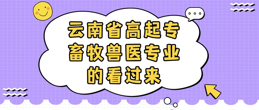 云南省高起专畜牧兽医专业的看过来