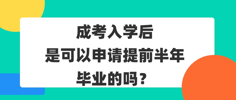 学历提升|成考入学后，是可以申请提前半年毕业的吗？