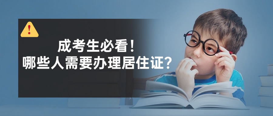 学历提升|成考生必看!哪些人需要办理居住证?