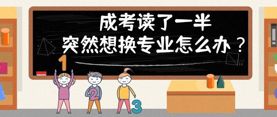 学历提升—成考读了一半,突然想换专业怎么办?