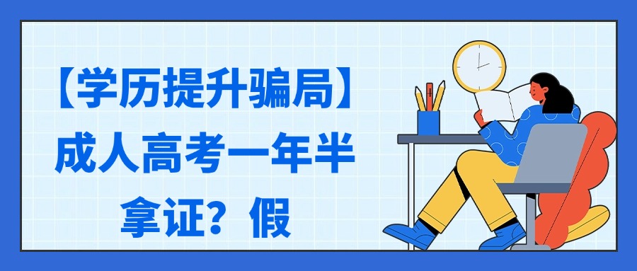【学历提升骗局】成人高考一年半拿证?假