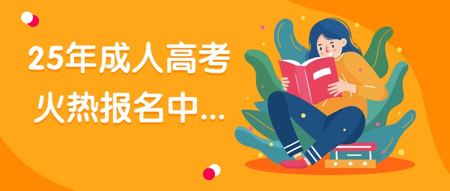 25年成人高考火热报名中...