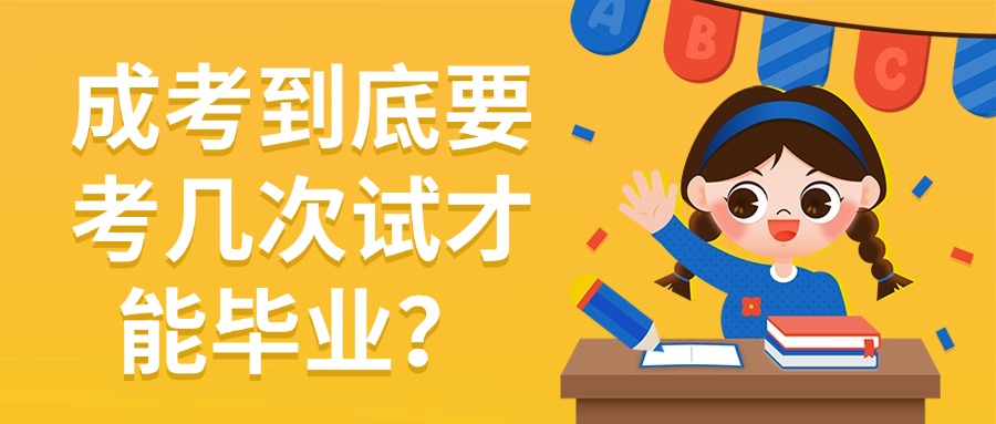 云南成考到底要考几次试才能毕业？
