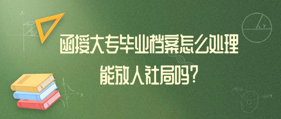 函授大专毕业档案怎么处理?