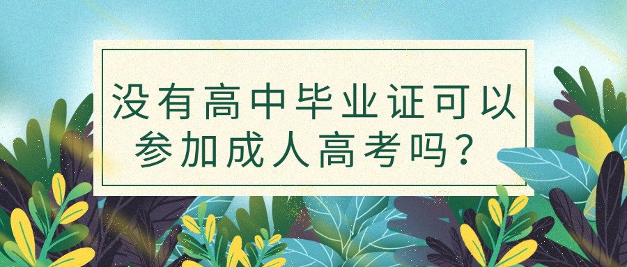 没有高中毕业证可以参加成人高考吗？