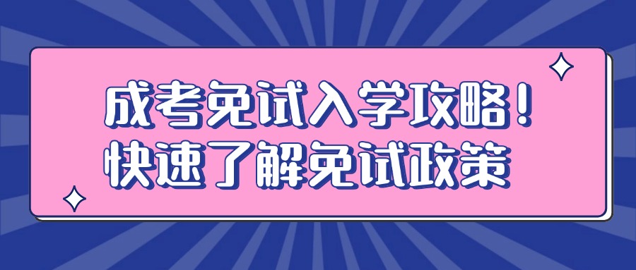 成考免试入学攻略！快速了解免试政策