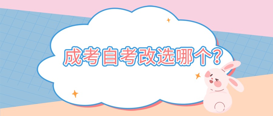 学历——成人高考、自考改选哪个？