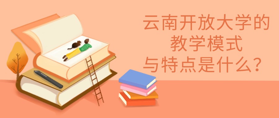 云南开放大学的教学模式与特点是什么?