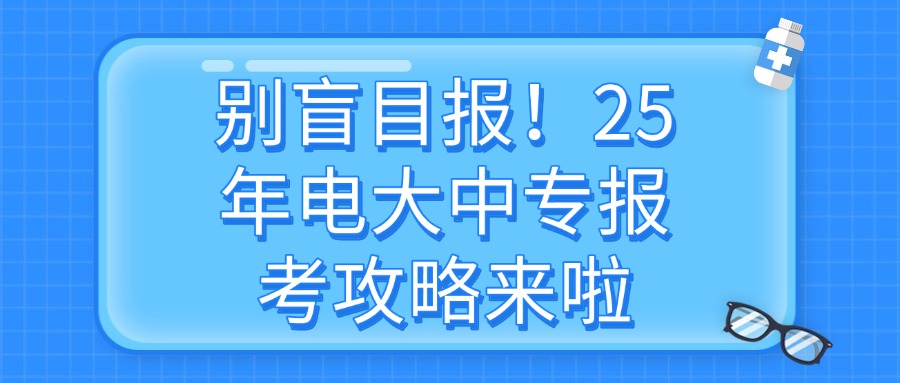别盲目报!25年电大中专报考攻略来啦