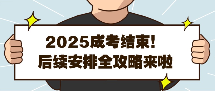 2025成考结束!后续安排全攻略来啦