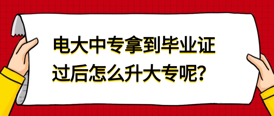 电大中专拿到毕业证过后怎么升大专呢?