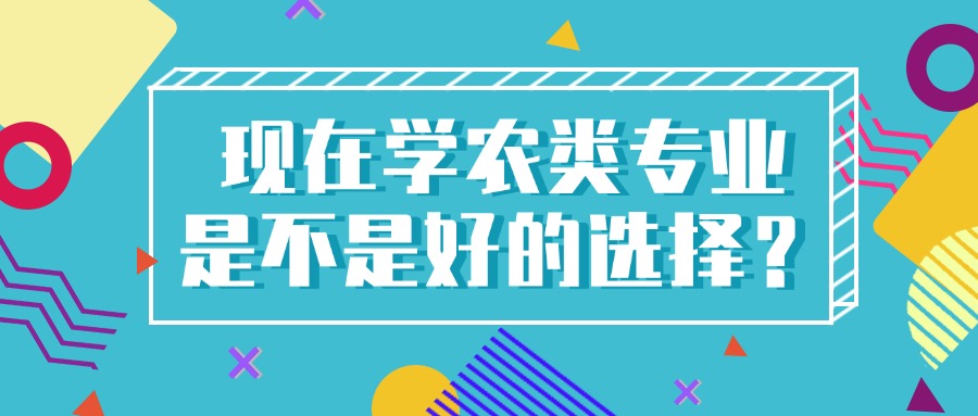 现在学农类专业是不是好的选择?看完不纠结