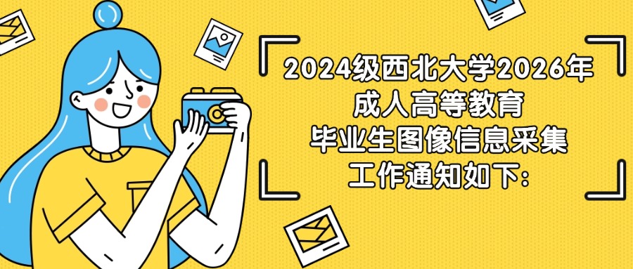 2024级西北大学2026年成人高等教育毕业生图像信息采集工作通知如下: