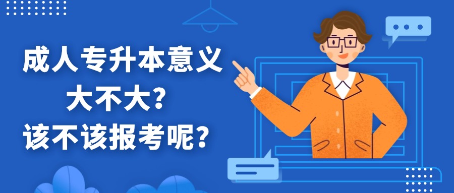 学历提升成人专升本意义大不大？该不该报考呢？