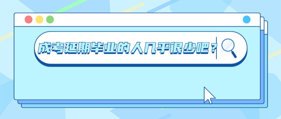 学历提升成考延期毕业的人几乎很少吧？