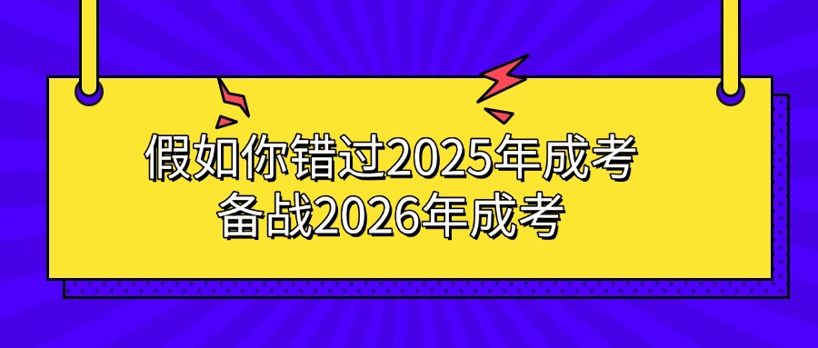假如你错过2025年成人高考，不要慌