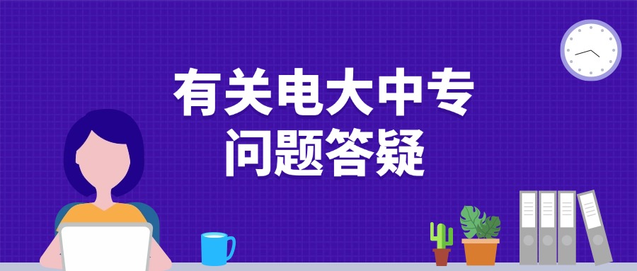 学历提升有关电大中专问题答疑