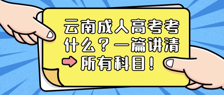 云南成人高考考什么？一篇讲清所有科目！