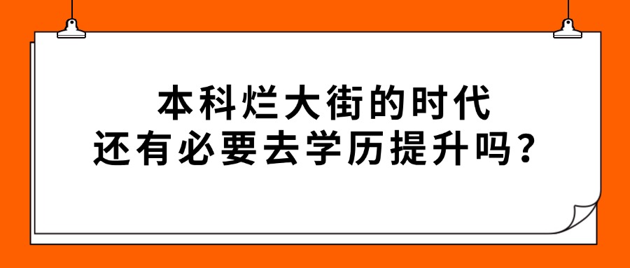 本科烂大街的时代，还有必要去学历提升吗？