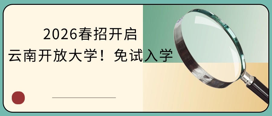 2026春招开启云南开放大学！免试入学
