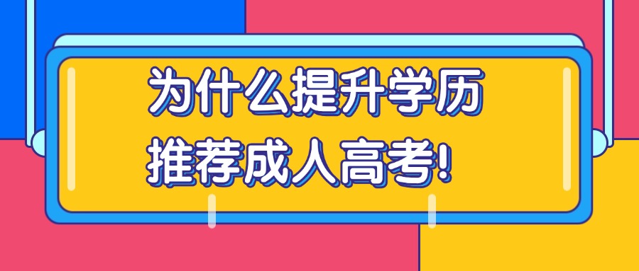 为什么提升学历推荐成人高考！
