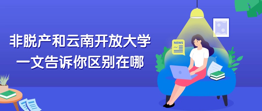 非脱产和云南开放大学，一文告诉你区别在哪