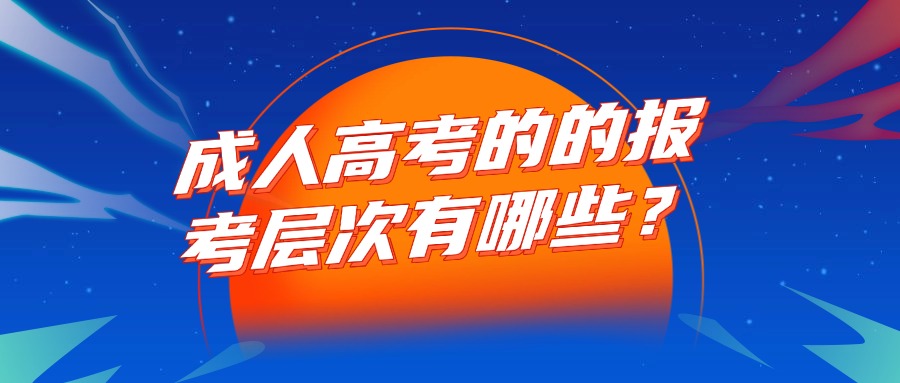 成人高考的的报考层次有哪些？