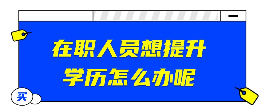 在职人员想提升学历怎么办呢