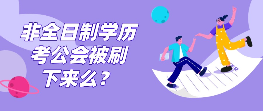 学历提升非全日制学历考公会被刷下来么？