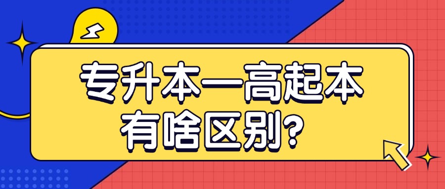学历提升专升本—高起本有啥区别？