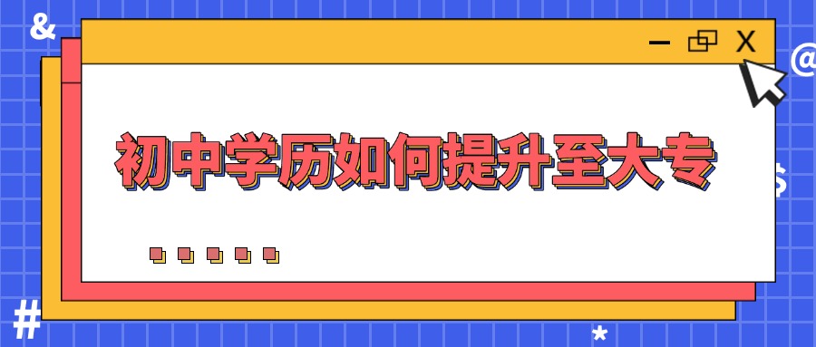 初中学历如何提升至大专