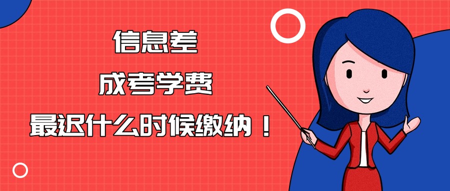 信息差！！！成考学费最迟什么时候缴纳！！