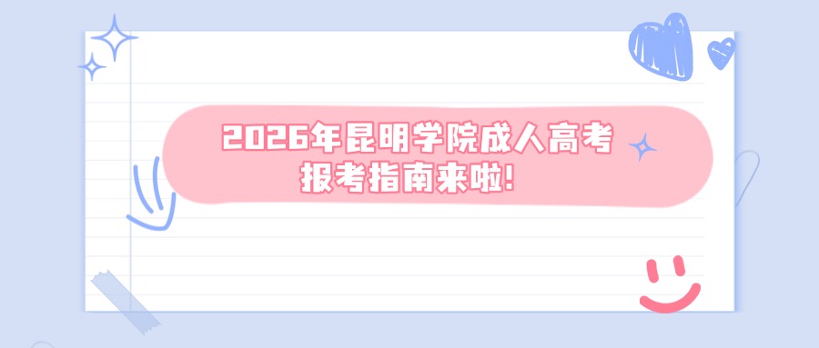 2026年昆明学院成人高考报考指南来啦！